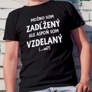 Možno som zadĺžený ale aspoň som vzdelaný