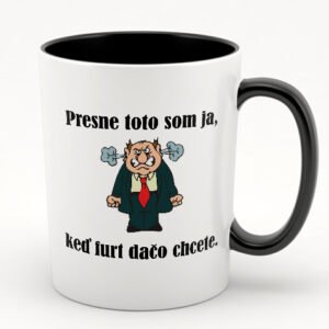 Toto som ja, keď furt dačo chcete. hrnček